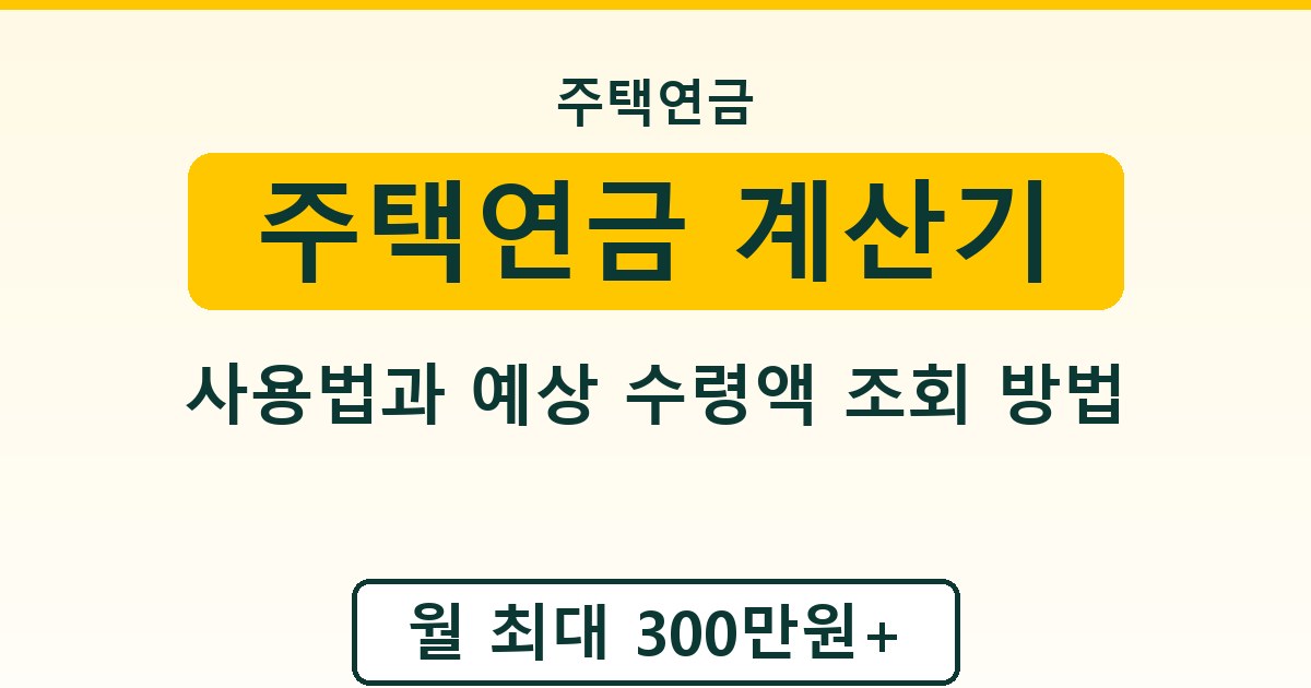 주택연금 계산기 사용법과 예상 수령액 조회 방법