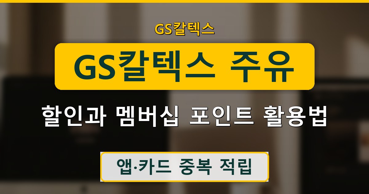 GS칼텍스 주유 할인과 멤버십 포인트 활용법