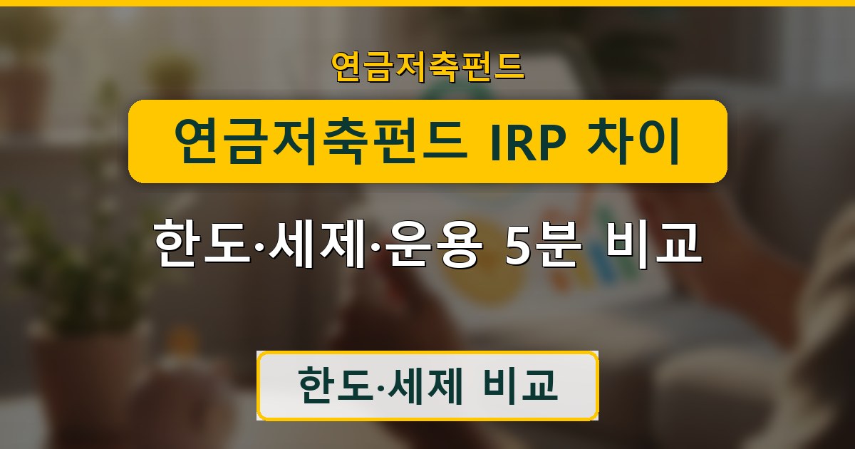 연금저축펀드 IRP 차이 - 한도·세제·운용 5분 비교