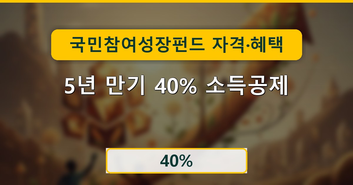 국민참여성장펀드 자격·혜택·신청 - 5년 만기 40% 소득공제 종합 가이드
