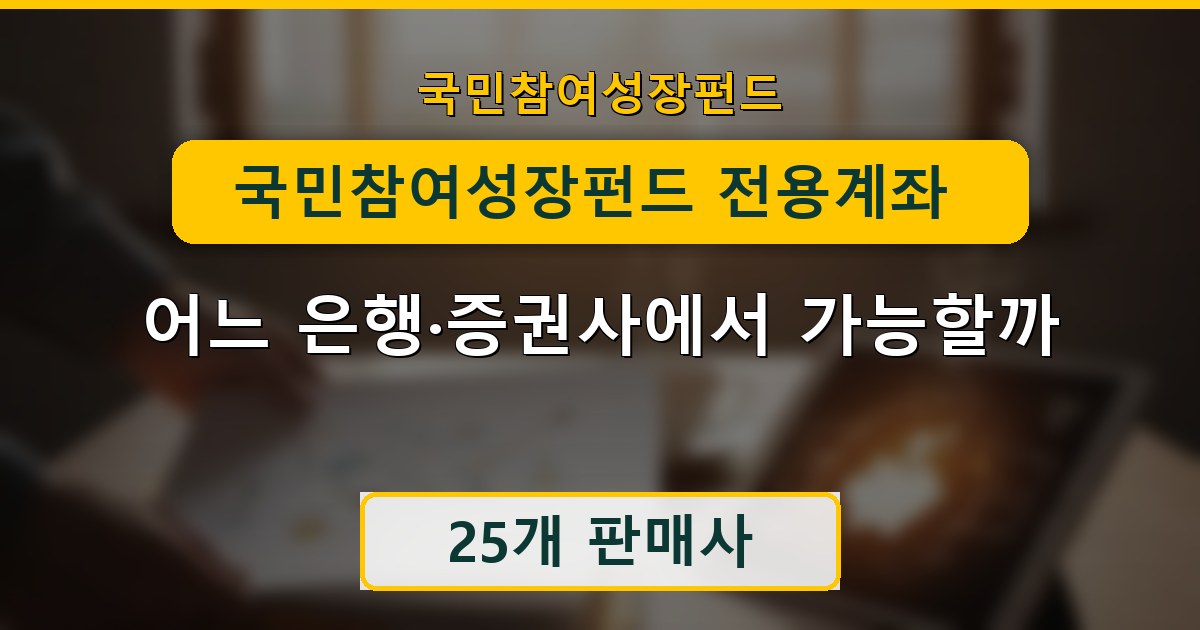국민참여성장펀드 전용계좌 개설 - 어느 은행·증권사에서 가능할까