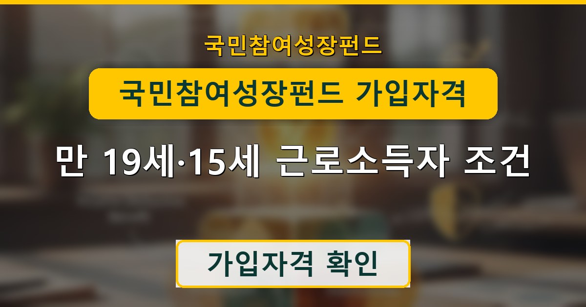국민참여성장펀드 가입자격 - 만 19세·15세 근로소득자 조건 정리
